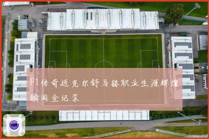 F1传奇迈克尔舒马赫职业生涯辉煌瞬间全记录