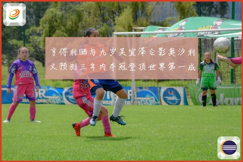 亨得利晒与九岁吴宜泽合影奥沙利文预测三年内夺冠登顶世界第一成长观察