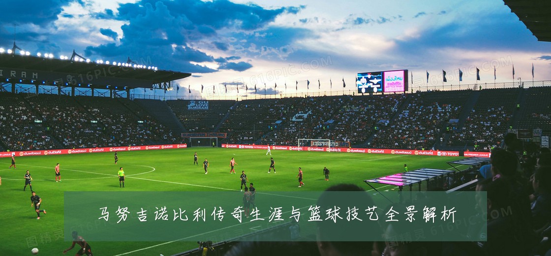 马努吉诺比利传奇生涯与篮球技艺全景解析